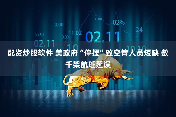 配资炒股软件 美政府“停摆”致空管人员短缺 数千架航班延误